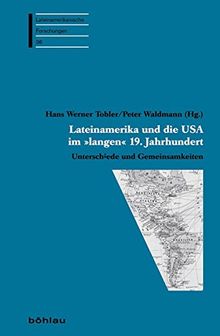 Lateinamerika und die USA im »langen« 19. Jahrhundert: Ein Vergleich. (Lateinamerikanische Forschungen)