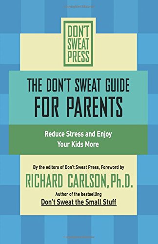Don't Sweat Guide for Parents, The: Reduce Stress and Enjoy Your Kids More (Don't Sweat Guides)