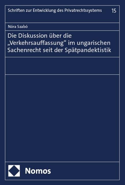 Die Diskussion über die „Verkehrsauffassung“ im ungarischen Sachenrecht seit der Spätpandektistik (Schriften zur Entwicklung des Privatrechtssystems)