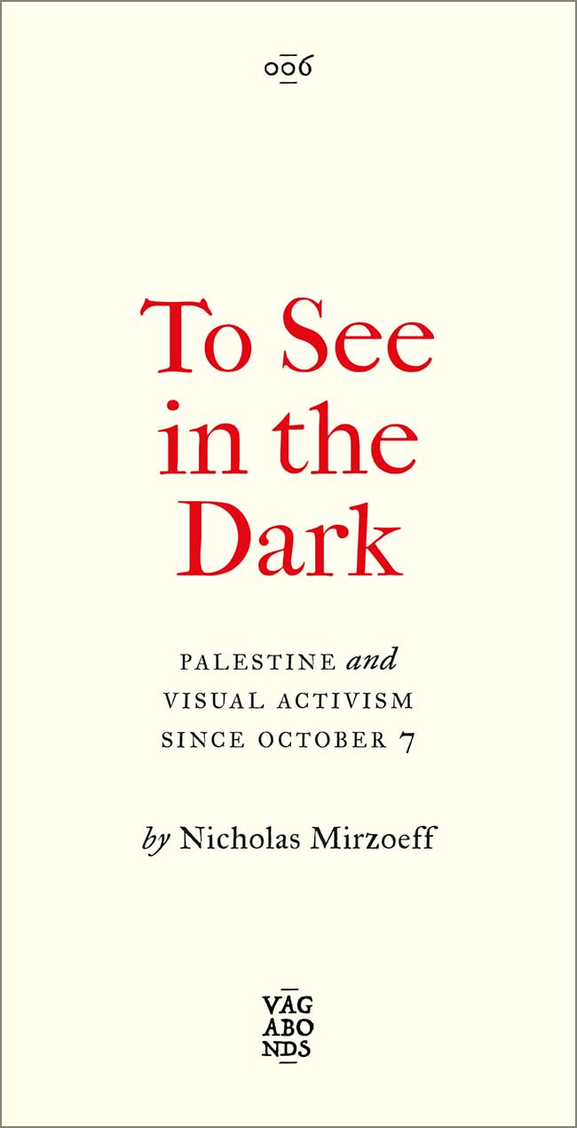 Nicholas Mirzoeff To See In The Dark, Palestine And Visual Activism Since October 7 (Vagabonds)