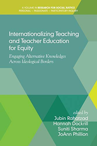 Internationalizing Teaching and Teacher Education for Equity: Engaging Alternative Knowledges Across Ideological Borders (Research for Social Justice: Personal~Passionate~Participatory)