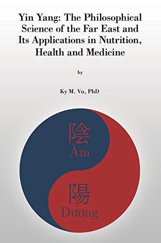 Yin Yang: The Philosophical Science of the Far East and Its Applications In Nutrition, Health and Medicine