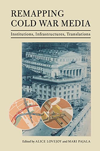 Remapping Cold War Media: Institutions, Infrastructures, Translations