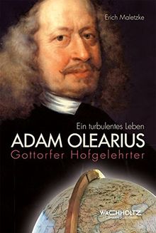 Adam Olearius: Gottorfer Hofgelehrter - Ein turbulentes Leben