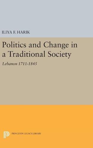 Politics and Change in a Traditional Society: Lebanon 1711-1845 (Princeton Legacy Library)