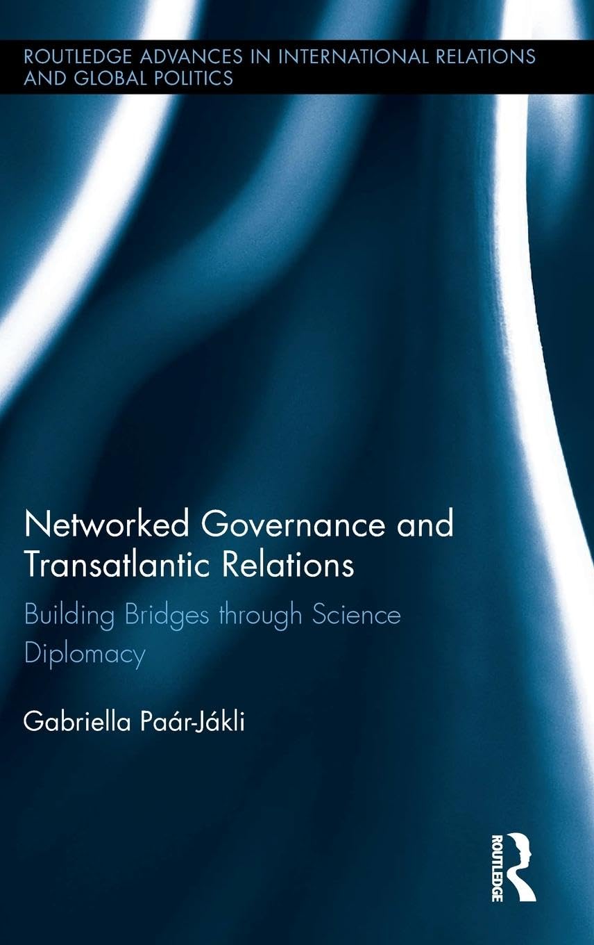 Networked Governance and Transatlantic Relations: Building Bridges through Science Diplomacy (Routledge Advances in International Relations and Global Politics, 116, Band 116)