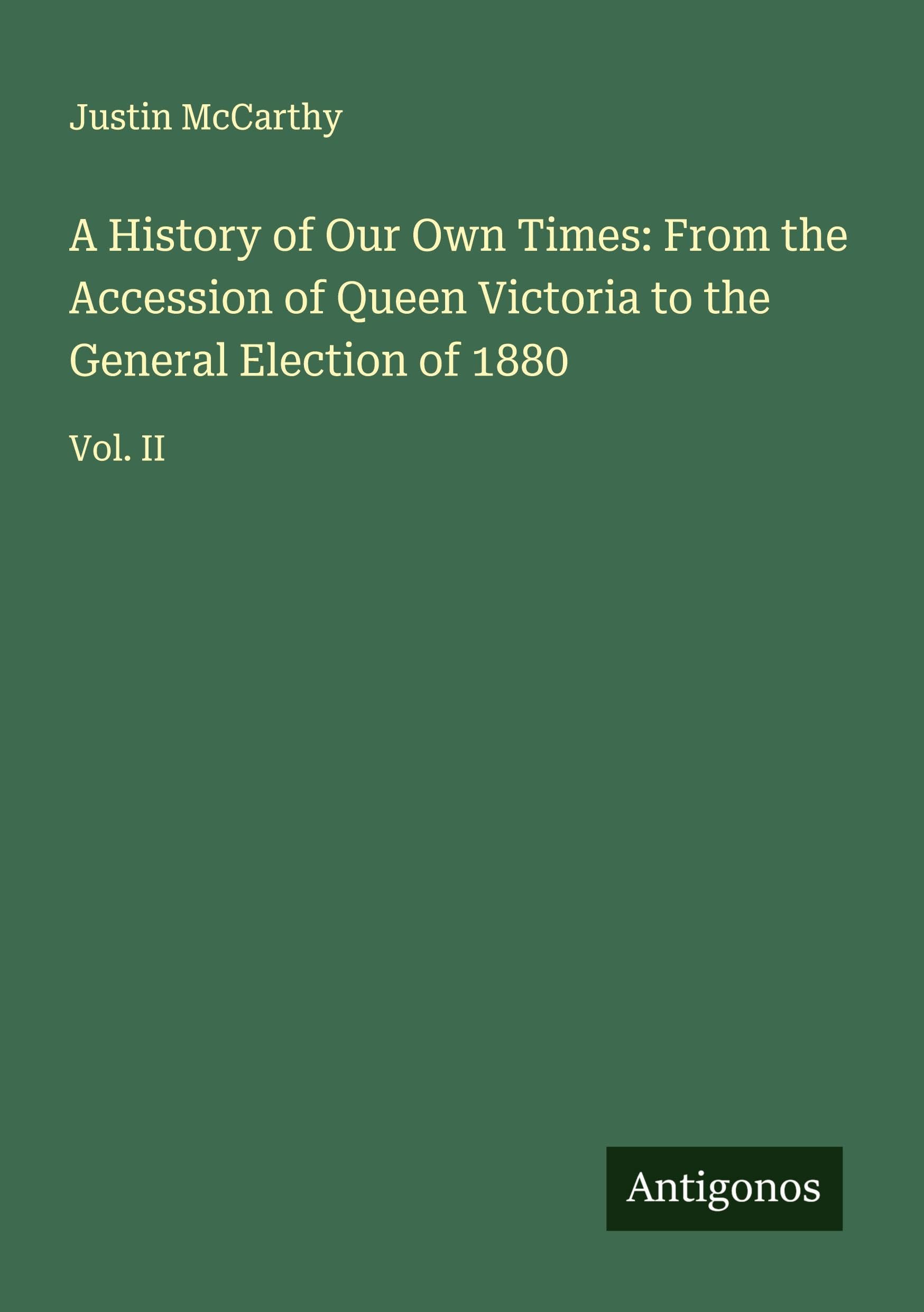 A History of Our Own Times: From the Accession of Queen Victoria to the General Election of 1880: Vol. II