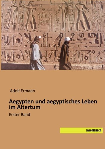Aegypten und aegyptisches Leben im Altertum: Erster Band