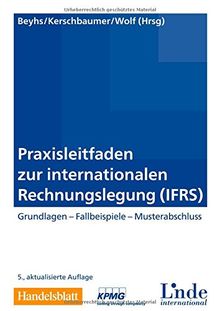 Praxisleitfaden zur internationalen Rechnungslegung (IFRS): Grundlagen. Fallbeispiele. Musterabschluss.