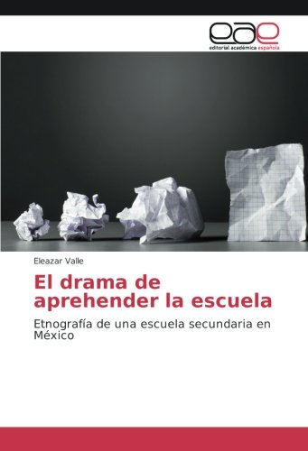 El drama de aprehender la escuela: Etnografía de una escuela secundaria en México