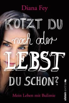 Kotzt du noch oder lebst du schon?: Mein Leben mit Bulimie