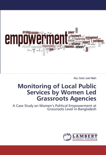Monitoring of Local Public Services by Women Led Grassroots Agencies: A Case Study on Women’s Political Empowerment at Grassroots Level in Bangladesh