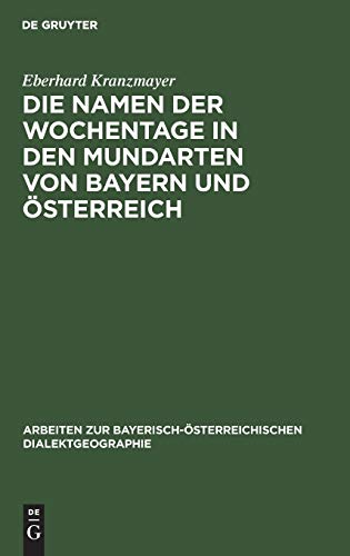 Die Namen der Wochentage in den Mundarten von Bayern und Österreich (Arbeiten zur Bayerisch-Österreichischen Dialektgeographie, 1, Band 1)