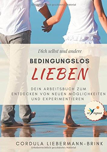 Bedingungslos lieben: Arbeitsbuch zum Experimentieren