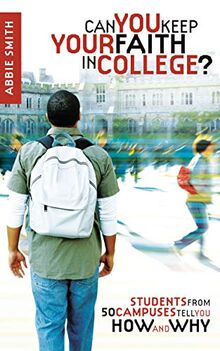 Can You Keep Your Faith in College?: Students from 50 Campuses Tell You How - and Why