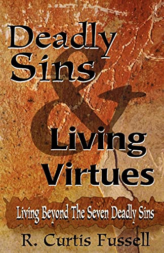 Deadly Sins And Living Virtues: Living Beyond The Seven Deadly Sins