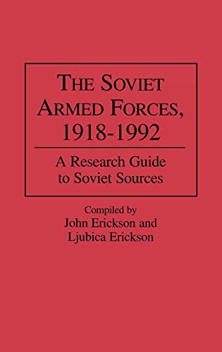 The Soviet Armed Forces, 1918-1992: A Research Guide to Soviet Sources (Research Guides in Military Studies, Band 8)