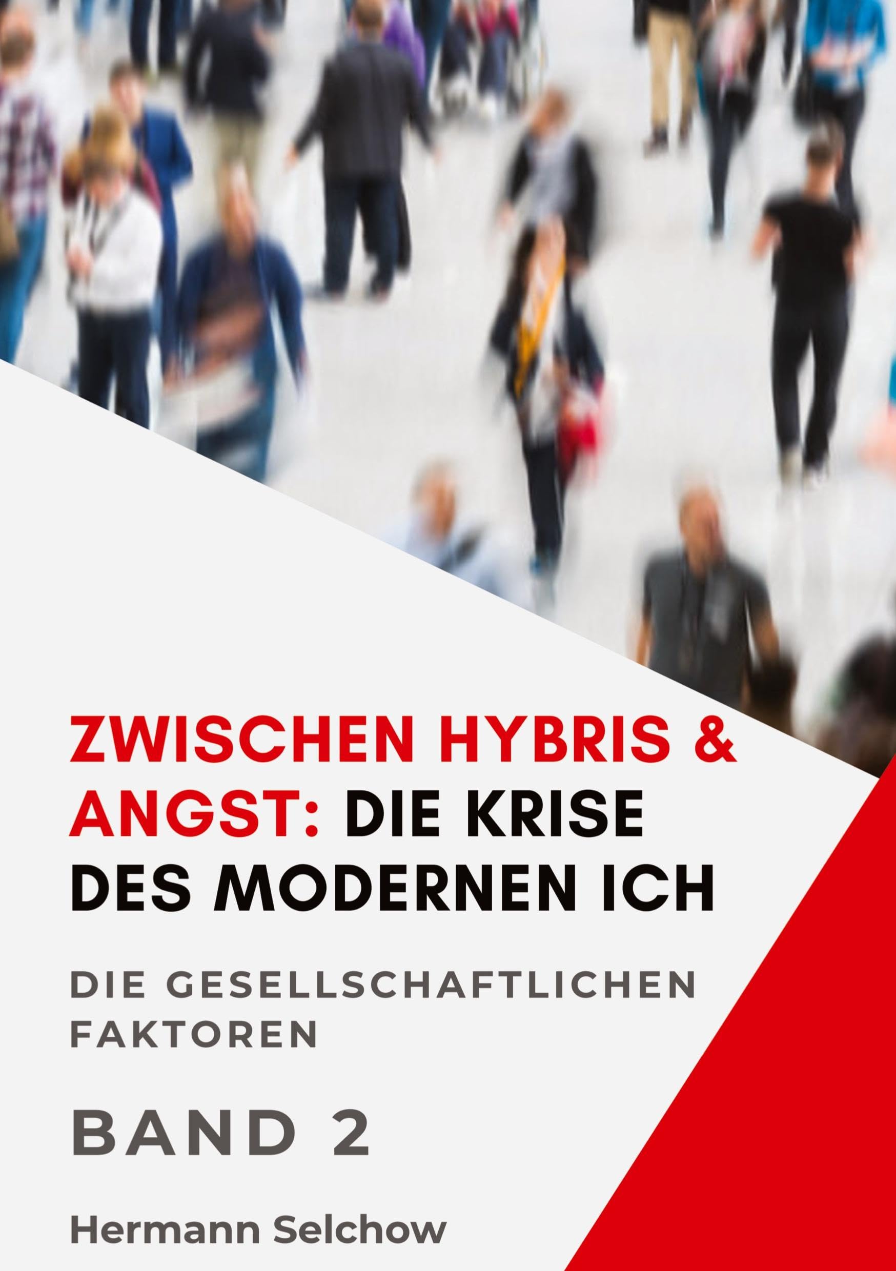 Zwischen Hybris & Angst: Die Krise des modernen Ich Band II: Die gesellschaftlichen Faktoren