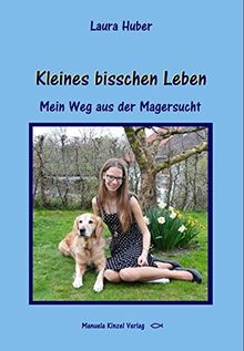 Kleines bisschen Leben: Mein Weg aus der Magersucht