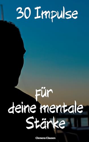 30 Impulse für mehr Mentale Stärke