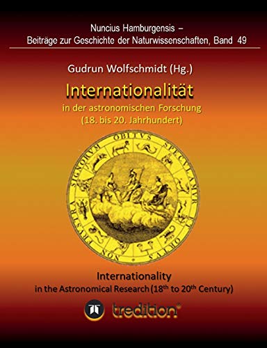 Internationalität in der astronomischen Forschung (18. bis 21. Jahrhundert): Internationality in the Astronomical Research (18th to 21th Century). ... Geschichte der Naturwissenschaften; Band 49.