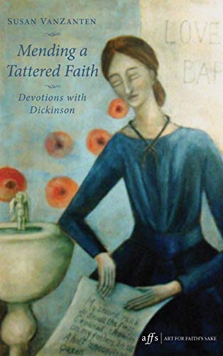 Mending a Tattered Faith: Devotions with Dickinson (Art for Faith's Sake, Band 6)