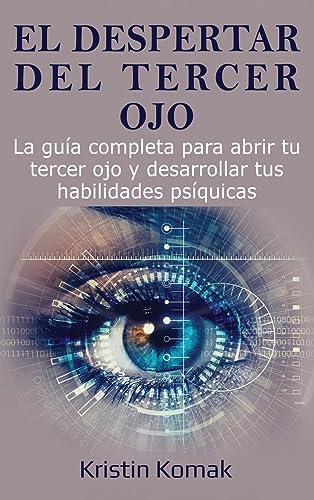 El despertar del Tercer Ojo: La guía completa para abrir tu tercer ojo y desarrollar tus habilidades psíquicas