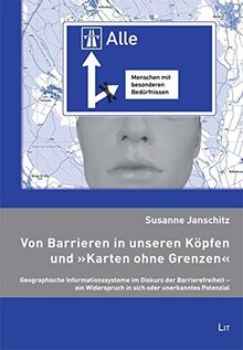 Von Barrieren in unseren Köpfen und "Karten ohne Grenzen": Geographische Informationssysteme im Diskurs der Barrierefreiheit - ein Widerspruch in sich ... Forschung und Wissenschaft - Geographie)