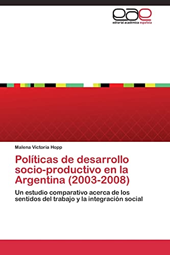 Políticas de desarrollo socio-productivo en la Argentina (2003-2008): Un estudio comparativo acerca de los sentidos del trabajo y la integración social