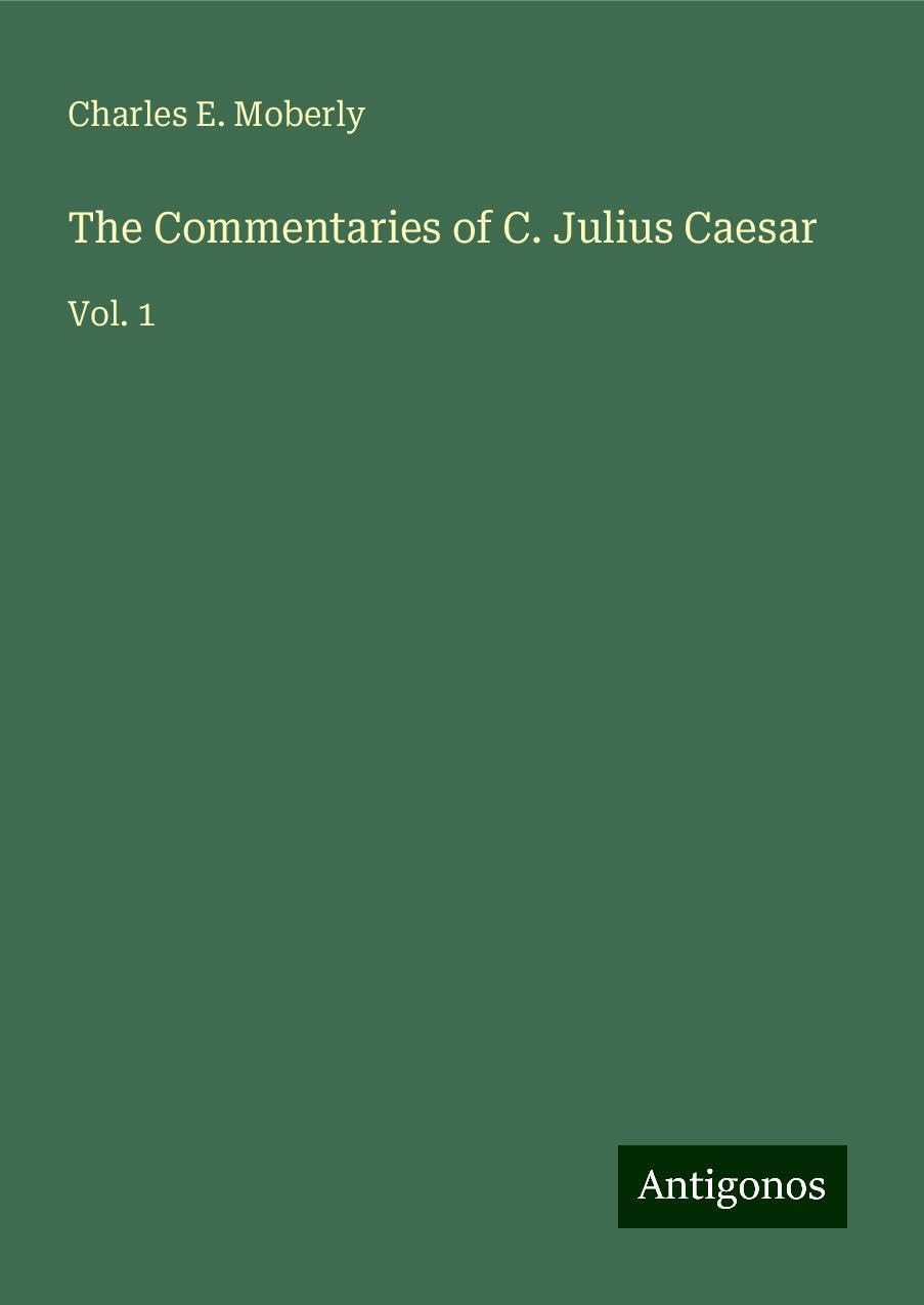 The Commentaries of C. Julius Caesar: Vol. 1