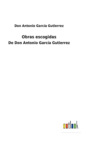 Obras escogidas: De Don Antonio García Gutierrez