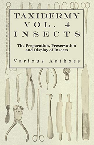 Various Taxidermy Vol. 4 Insects - The Preparation, Preservation And Display Of Insects