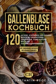 Gallenblase Kochbuch: 120 leckere, schonende und gesunde Rezepte bei Gallensteinen, Gallenkolik, sowie vor und nach der Gallenblasenentfernung. Das Spezial-Kochbuch mit Ernährungs-Ratgeber