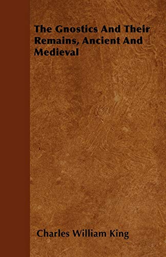 The Gnostics And Their Remains, Ancient And Medieval
