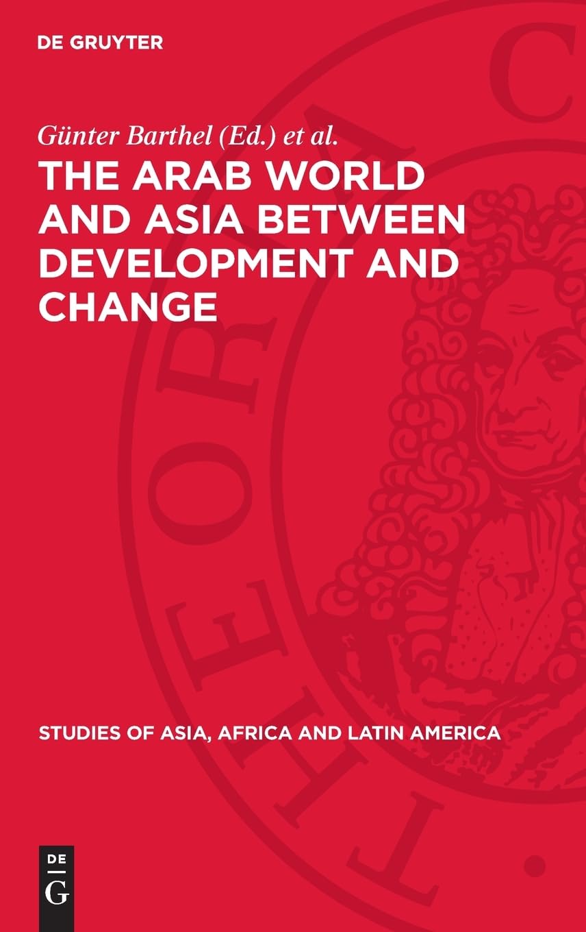 The Arab World and Asia between Development and Change: Dedicated to the XXXIst International Congress of Human Sciences in Asia and North Africa (Studies of Asia, Africa and Latin America, 37)