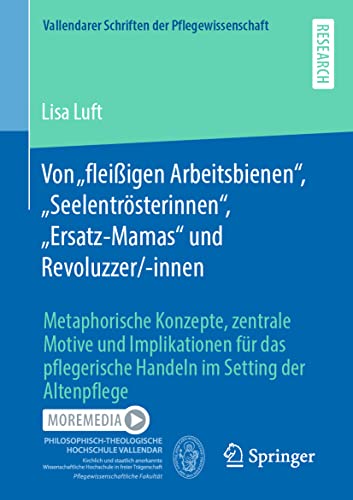 Von „fleißigen Arbeitsbienen“, „Seelentrösterinnen“, „Ersatz-Mamas“ und Revoluzzer/-innen: Metaphorische Konzepte, zentrale Motive und Implikationen ... Schriften der Pflegewissenschaft)