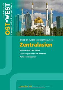 Zentralasien. Zwischen Aufbruch und Stagnation: Wechselvolle Geschichte. Schwierige Suche nach Identität. Rolle der Religionen (OST-WEST. Europäische Perspektiven)