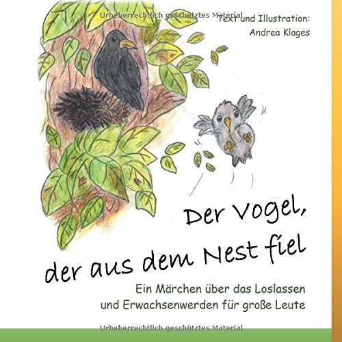 Der Vogel, der aus dem Nest fiel: Ein Märchen über das Loslassen und Erwachsenwerden für große Leute