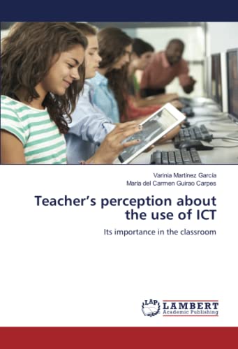 Teacher’s perception about the use of ICT: Its importance in the classroom