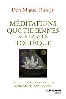 Méditations quotidiennes sur la voie toltèque : pour une connaissance plus profonde de nous-mêmes