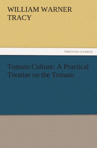Tomato Culture: A Practical Treatise on the Tomato (TREDITION CLASSICS)
