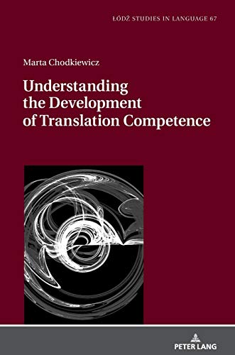 Understanding the Development of Translation Competence (Lodz Studies in Language, Band 67)