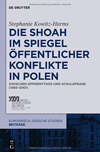 Die Shoah im Spiegel öffentlicher Konflikte in Polen: Zwischen Opfermythos und Schuldfrage (1985-2001) (Europäisch-jüdische Studien - Beiträge, Band 4)