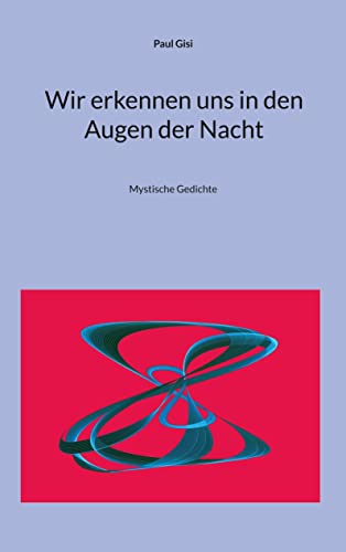 Wir erkennen uns in den Augen der Nacht: Mystische Gedichte
