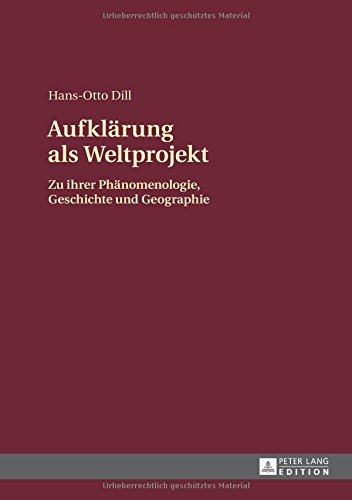 Aufklärung als Weltprojekt: Zu ihrer Phänomenologie, Geschichte und Geographie