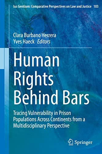 Human Rights Behind Bars: Tracing Vulnerability in Prison Populations Across Continents from a Multidisciplinary Perspective (Ius Gentium: Comparative Perspectives on Law and Justice, 103, Band 103)