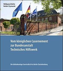 Vom königlichen Casernement zur Bundesanstalt Technisches Hilfswerk: Die Gebäudeanlage Soorstraße 84 in Berlin-Charlottenburg