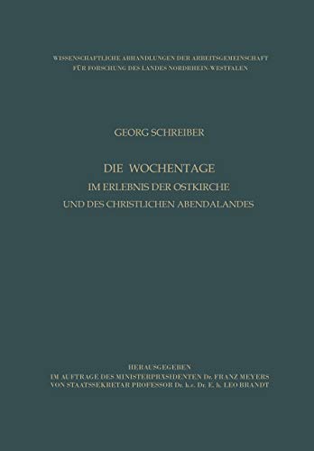Die Wochentage im Erlebnis der Ostkirche und des Christlichen Abendlandes (Wissenschaftliche Abhandlungen der Arbeitsgemeinschaft für Forschung des Landes Nordrhein-Westfalen, 11, Band 11)