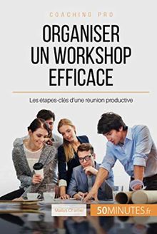 Organiser un workshop efficace : Les étapes-clés d'une réunion productive