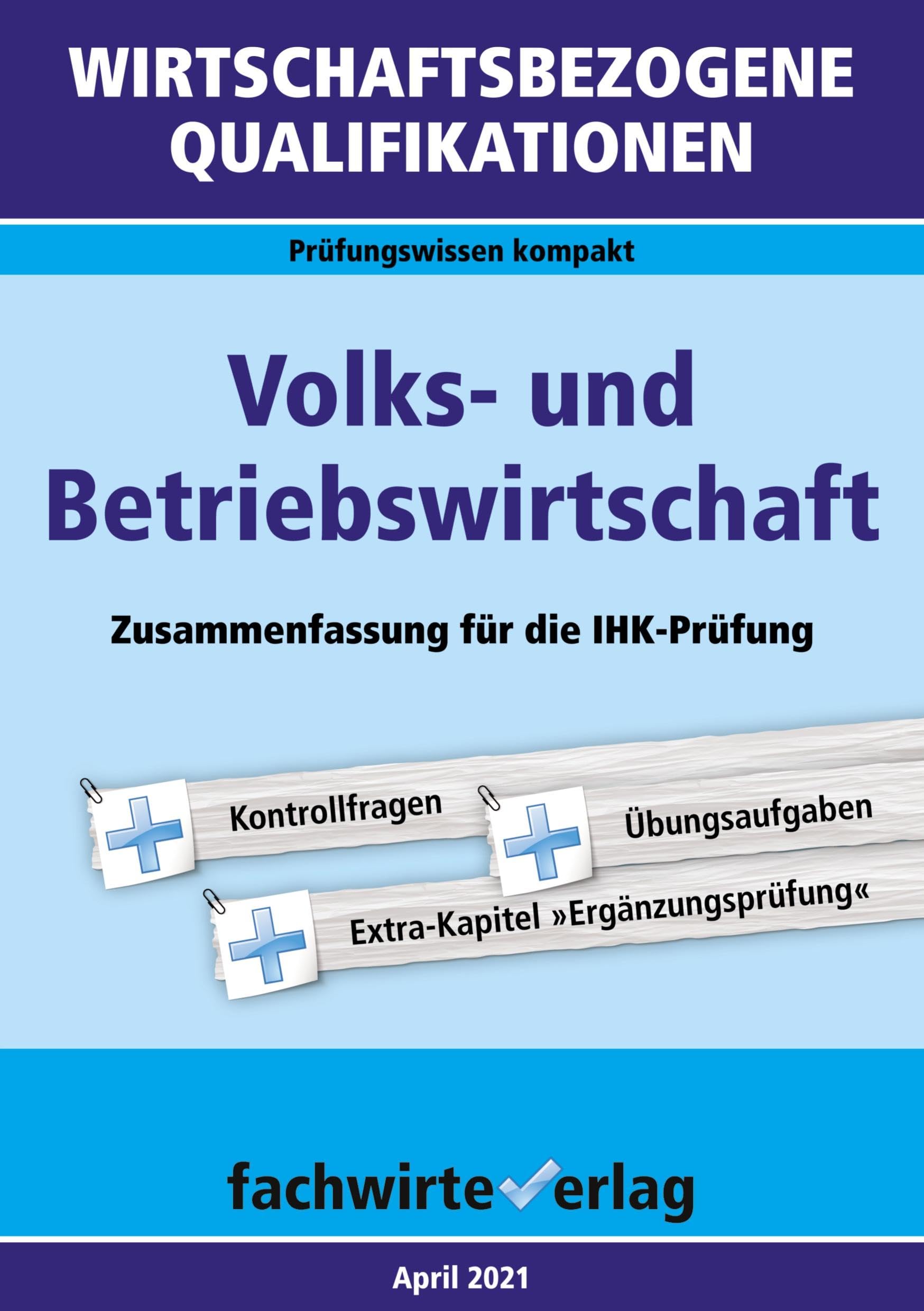 Wirtschaftsbezogene Qualifikationen: Volks- und Betriebswirtschaft: Zusammenfassung für die IHK-Prüfung (WIrtschaftsbezogene Qualifikationen: Prüfungswissen kompakt)
